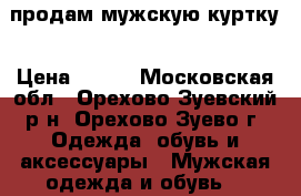 продам мужскую куртку › Цена ­ 500 - Московская обл., Орехово-Зуевский р-н, Орехово-Зуево г. Одежда, обувь и аксессуары » Мужская одежда и обувь   